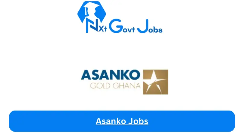 Asanko Jobs 2024 - Nxt Ghana Jobs