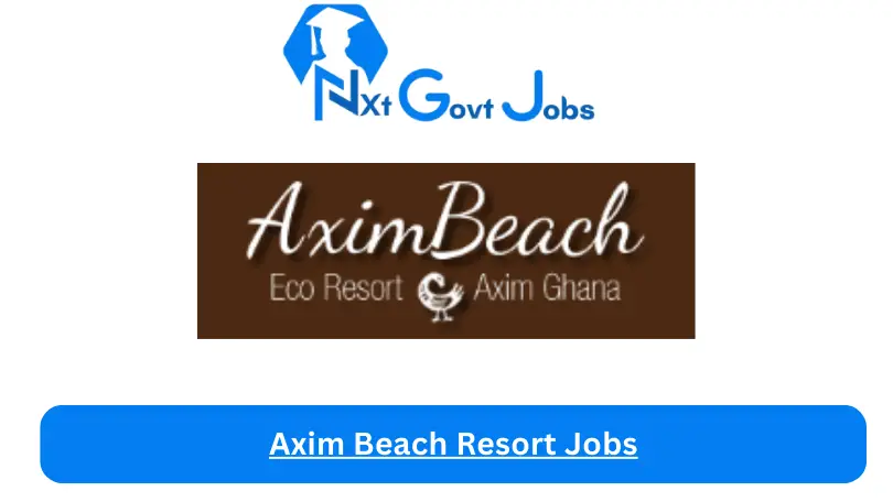 Axim Beach Resort Jobs 2024 - Nxt Ghana Jobs