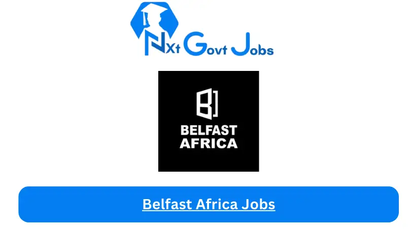 Belfast Africa Jobs 2024 - Nxt Ghana Jobs