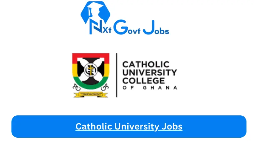 Catholic University Jobs 2024 - Nxt Ghana Jobs