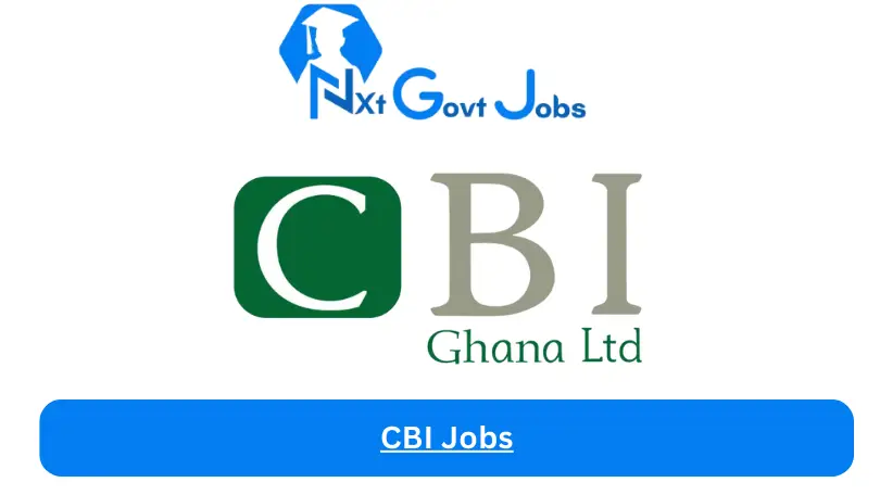 CBI Jobs 2024 - Nxt Ghana Jobs