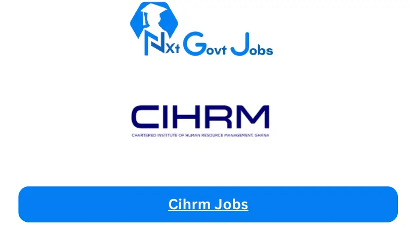 Cihrm Jobs 2024 - Nxt Ghana Jobs