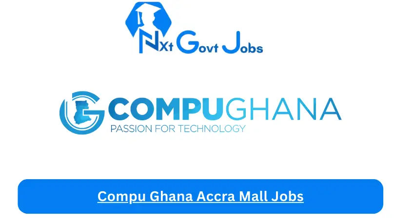 Compu Ghana Accra Mall Jobs 2024 - Nxt Ghana Jobs