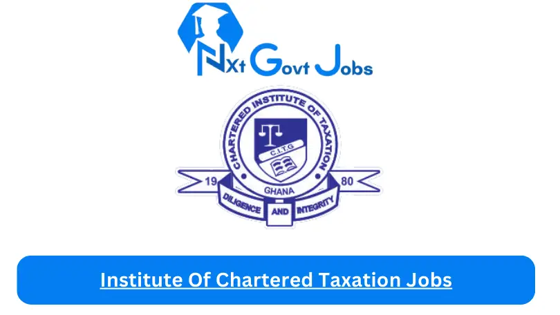 Institute Of Chartered Taxation Jobs 2024 - Nxt Ghana Jobs