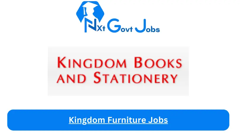 Kingdom Furniture Jobs 2024 - Nxt Ghana Jobs