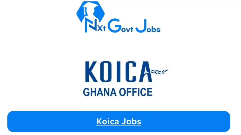 Koica Jobs 2024 - Nxt Ghana Jobs