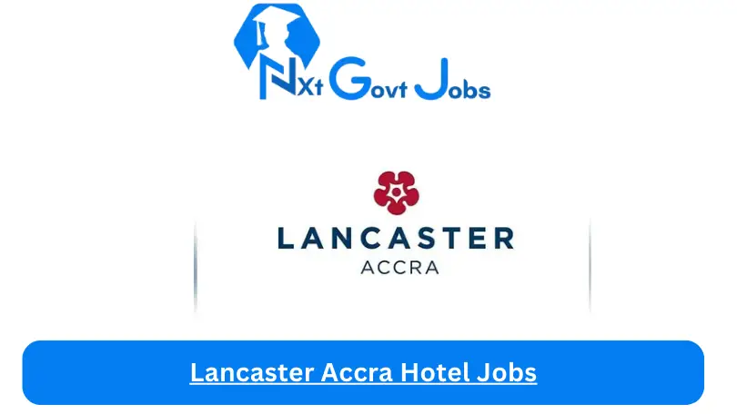 Lancaster Accra Hotel Jobs 2024 - Nxt Ghana Jobs
