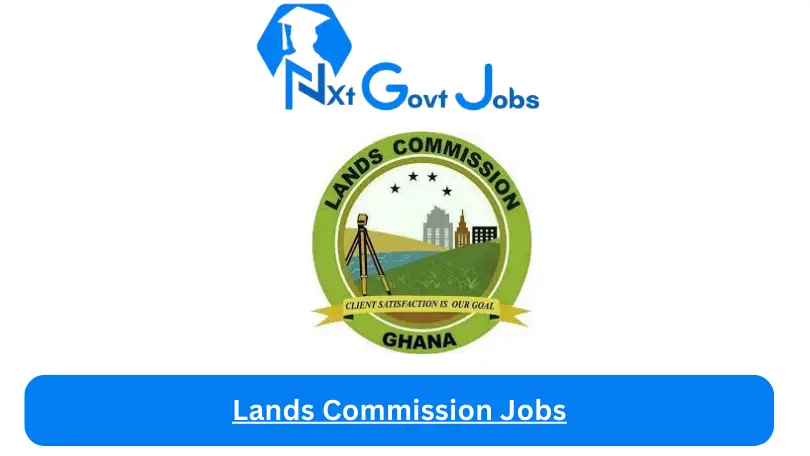Lands Commission Jobs 2024 - Nxt Ghana Jobs