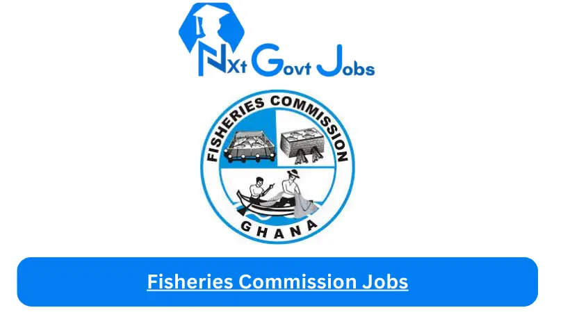 Fisheries Commission Jobs 2024 - Nxt Ghana Jobs