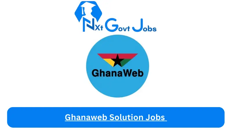 Ghanaweb Solution Jobs 2024 - Nxt Ghana Jobs